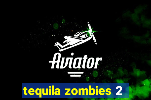 tequila zombies 2